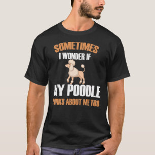 Soms vraag ik me af of mijn poel denkt over mij om t-shirt