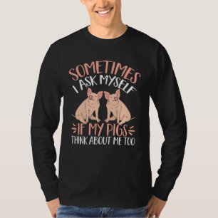 Soms vraag ik me af of mijn varkens aan me denken t-shirt