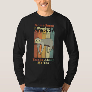 Soms vraag ik me af of Sloth ook zo aan mij denkt T-shirt