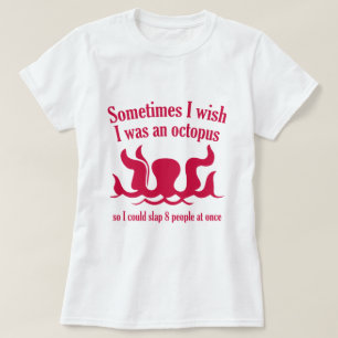 Soms wou ik dat ik een octopus was t-shirt