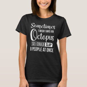 Soms wou ik dat ik een octopus was, zodat ik kon o t-shirt