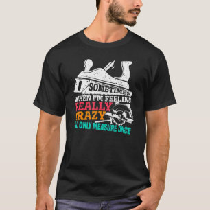 Soms zal ik één keer meten Carpenter Woodworker T-shirt