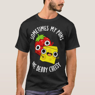 Soms zijn mijn woordspelingen Berry Cheesy Funny F T-shirt