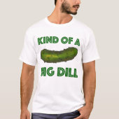 Soort van een Big Dill (Deal) Groene Kosher Pickle T-shirt (Voorkant)