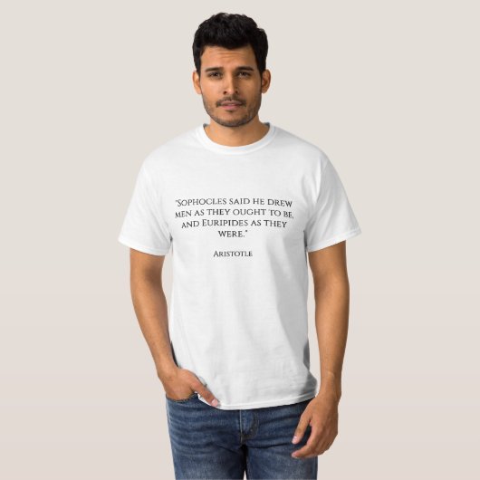 "Sophocles zei dat hij mannen tekende zoals ze zou T-shirt (Voorkant volledig)