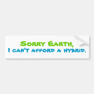 Sorry Aarde, ik kan me geen hybride veroorloven. Bumpersticker