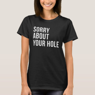 Sorry About Your Hole Gay Humor T-shirt