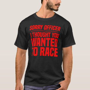 Sorry agent die ik dacht dat je racer wilde laten t-shirt
