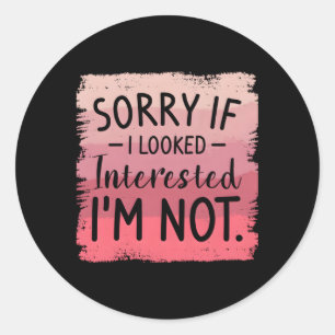 Sorry als ik geïnteresseerd leek, ik ben geen sarc ronde sticker