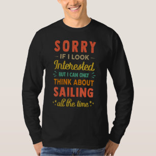 Sorry Als Ik Geïnteresseerd Lijk Denk Aan Zeilen T-shirt
