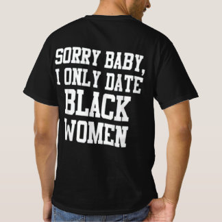sorry baby ik date alleen zwarte vrouwen t-shirt