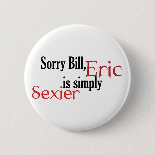 Sorry Bill, Eric is gewoon sexier. Ronde Button 5,7 Cm (Voorkant)