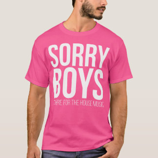 Sorry Boys I'M Here For The House Music Edm Rave W T-shirt