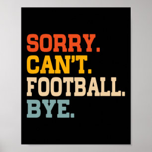  Sorry Can39t Football Bye Funny Fan Footba Poster