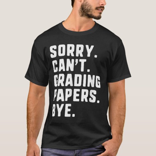 Sorry can't Grading Papers Bye Funny Teacher T T-shirt (Voorkant)