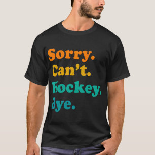 Sorry Can#39; t Hockey Bye Field Hockey Spelen T-shirt