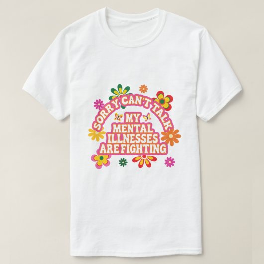 Sorry Can’t Talk My Mental Illnesses are Fighting T-shirt (Design voorkant)