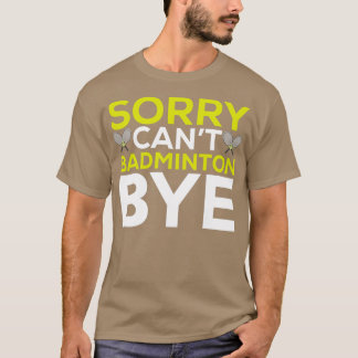Sorry Cant Badminton Dag Funny Badminton Player T T-shirt