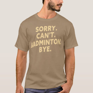 Sorry Cant Badminton Dag Funny Badminton Player T T-shirt