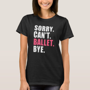 Sorry Cant Ballet Dag Dansdansballet T-shirt
