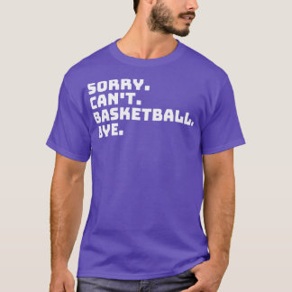 Sorry Cant Basketbal Bye 6 T-shirt
