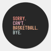 Sorry Can't Basketball Bye, Funny Basketball Playe Ronde Sticker (Voorkant)