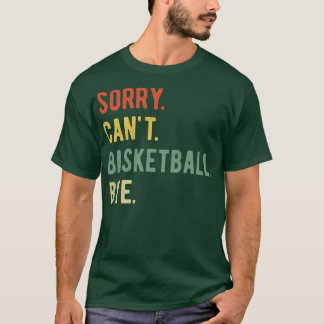 Sorry Cant Basketball Bye II T-shirt