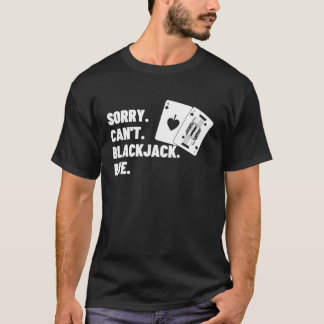 Sorry Can't Blackjack Bye Gambling Casino Blackjac T-shirt