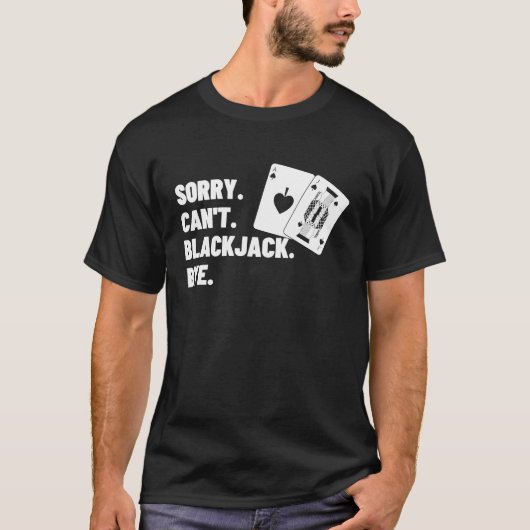 Sorry Can't Blackjack Bye Gambling Casino Blackjac T-shirt (Voorkant)