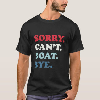 Sorry Can'T Boat Bye T-shirt