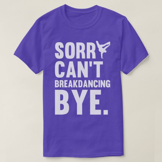 Sorry Cant Breakdancing Bye Gift voor Hip Hop Danc T-shirt (Design voorkant)