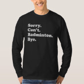 Sorry Can't Bye     Badminton T-shirt (Voorkant)