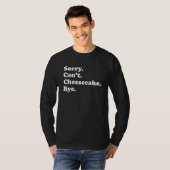 Sorry Can't Bye   Cheesecake 1 T-shirt (Voorkant volledig)