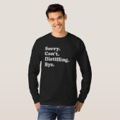 Sorry Can't Bye     Distilling T-shirt (Voorkant volledig)