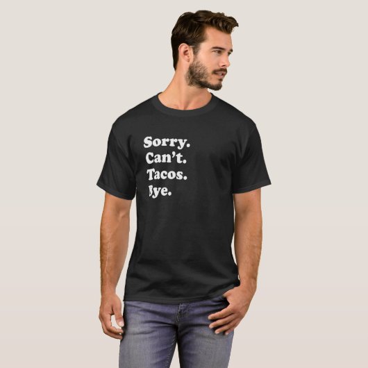 Sorry Can't Bye   Taco 1 T-shirt (Voorkant volledig)