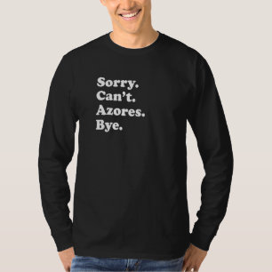 Sorry Can't Bye Vakantie Eiland Azoren T-shirt