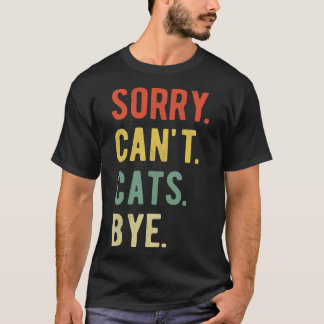 Sorry Cant Cats Bye II T-shirt