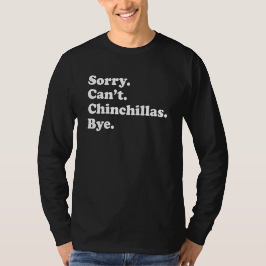 Sorry Can't Chinchillas Bye     Chinchilla T-shirt (Voorkant)