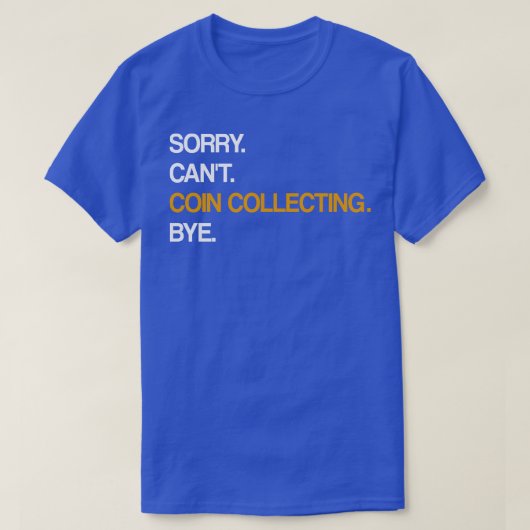 Sorry Cant Coin Collecting Bye T-shirt (Design voorkant)