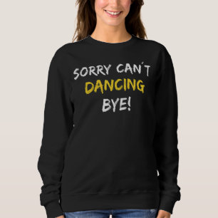 Sorry Can't Dancing Bye Dance Dancer Trui
