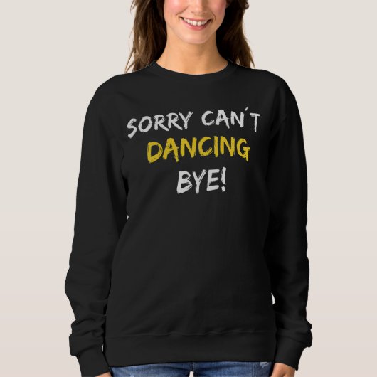 Sorry Can't Dancing Bye Dance Dancer Trui (Voorkant)
