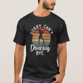 Sorry Cant Dancing Bye Dancing Love Dancer   T-shirt (Voorkant)