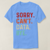Sorry Cant Data Bye Funny Data Analyse LO T-shirt (Design voorkant)