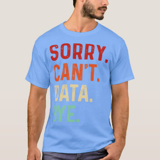 Sorry Cant Data Bye Funny Data Analyse LO T-shirt