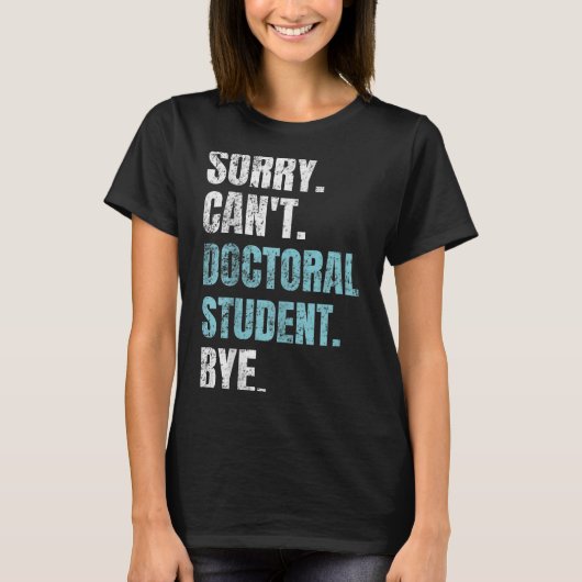 Sorry Can't Doctoral Student Bye Phd Graduation St T-shirt (Voorkant)