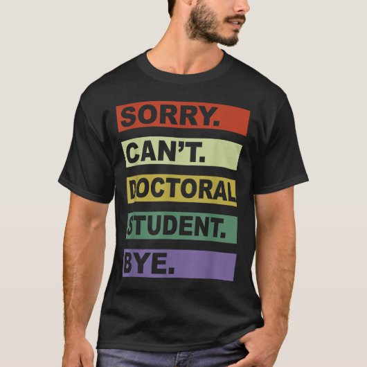 Sorry Can't Doctoral Student Bye Phd Graduation St T-shirt (Voorkant)