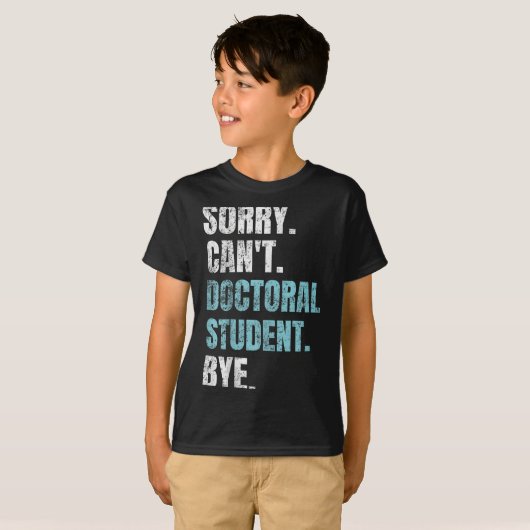 Sorry Can't Doctoral Student Bye Phd Graduation St T-shirt (Voorkant volledig)