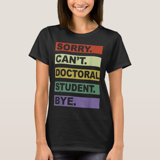 Sorry Can't Doctoral Student Bye Phd Graduation St T-shirt (Voorkant)