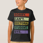 Sorry Can't Doctoral Student Bye Phd Graduation St T-shirt (Voorkant)