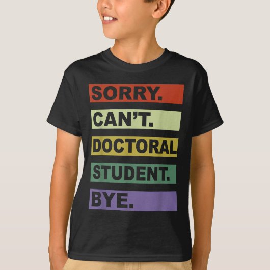 Sorry Can't Doctoral Student Bye Phd Graduation St T-shirt (Voorkant)